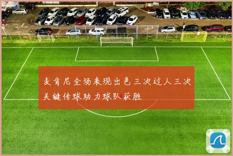 麦肯尼全场表现出色三次过人三次关键传球助力球队获胜