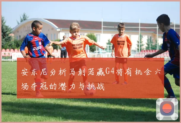 安东尼分析马刺若赢G4将有机会六场夺冠的潜力与挑战